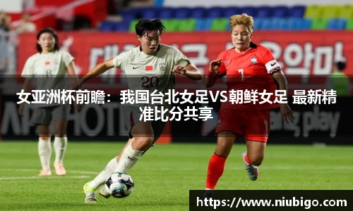 女亚洲杯前瞻：我国台北女足VS朝鲜女足 最新精准比分共享