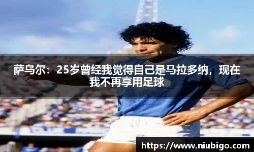 萨乌尔：25岁曾经我觉得自己是马拉多纳，现在我不再享用足球